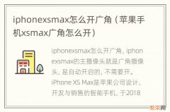 苹果手机xsmax广角怎么开 iphonexsmax怎么开广角