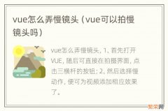 vue可以拍慢镜头吗 vue怎么弄慢镜头