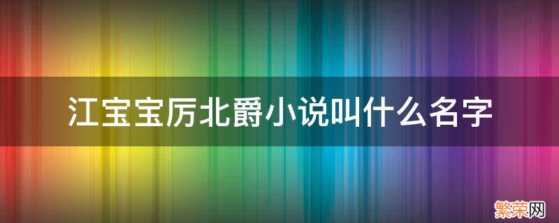 江宝宝厉北爵小说全名 江宝宝厉北爵小说叫什么名字