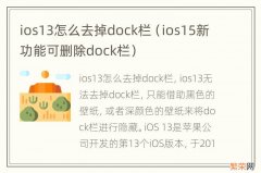 ios15新功能可删除dock栏 ios13怎么去掉dock栏