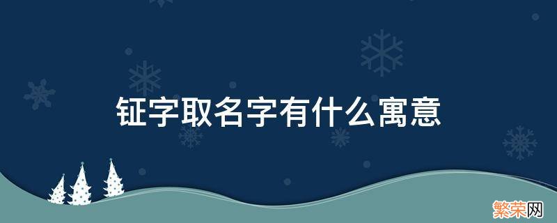 钲字取名好吗 钲字取名字有什么寓意