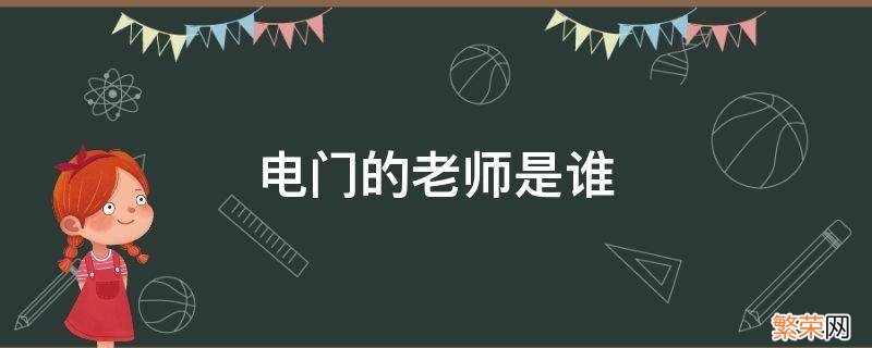 电门师傅是谁 电门的老师是谁