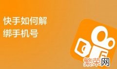 快手怎么解绑手机号码 教你删除快手号码绑定的方法 快手怎么解绑手机号码