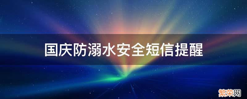 国庆节防溺水安全提醒 国庆防溺水安全短信提醒