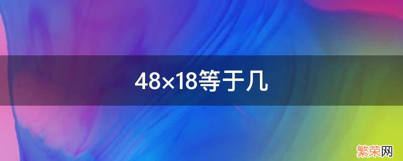 48×18等于几