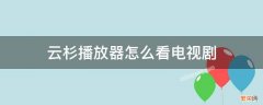 云杉播放器怎么播放电视剧 云杉播放器怎么看电视剧