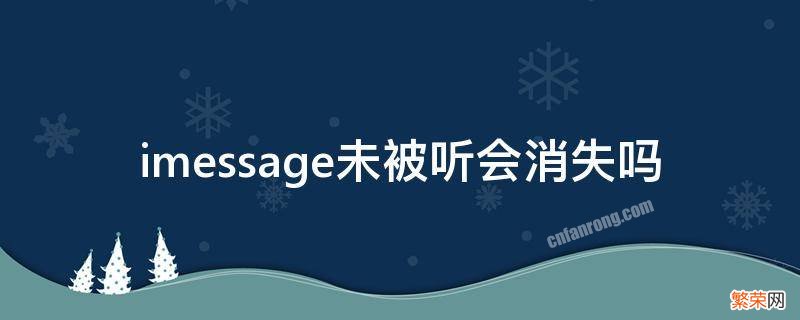 imessage未被听会消失吗