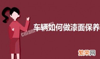 车应该如何做漆面保养 车辆漆面保养的方法