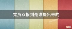 什么是党员双报到 党员双报到是谁提出来的