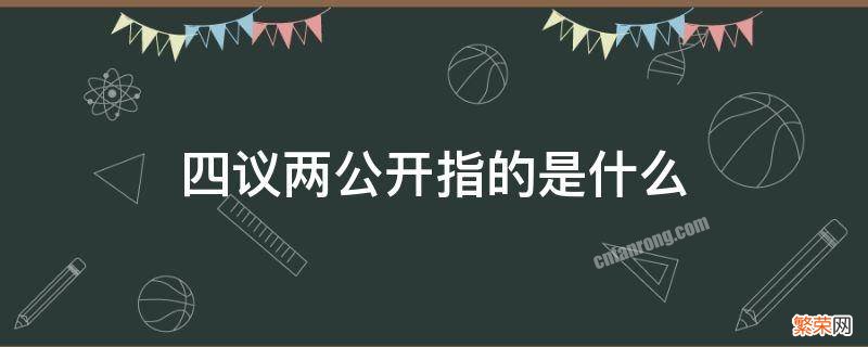 四议两公开指的是什么 项目四议两公开指的是什么