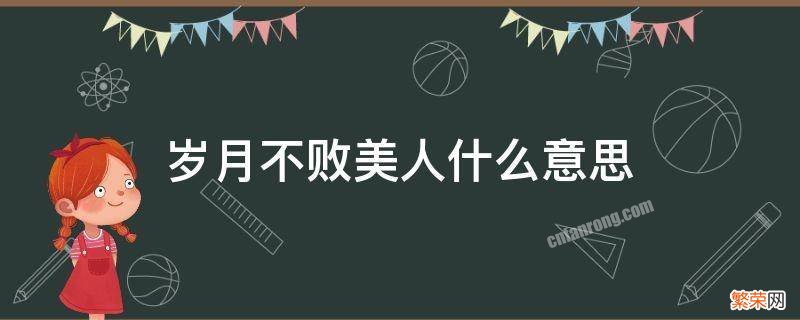 岁月不败美人什么意思 岁月不败美人什么意思?