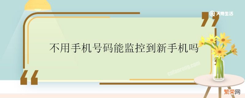 不用手机号码能监控到新手机吗 不用手机号码能不能监控到新手机