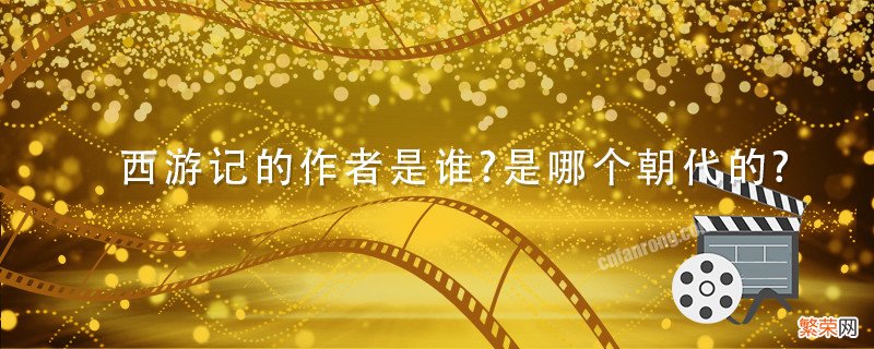 西游记的作者是谁?是哪个朝代的? 西游记的作者是谁是哪个朝代的小说家