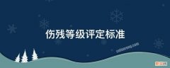 伤残等级评定标准百科 伤残等级评定标准是什么