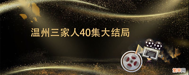 温州三家人40集大结局 温州两家人大结局