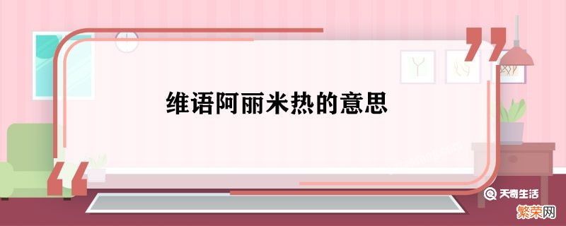 维语阿丽米热的意思 维语阿丽米热什么意思