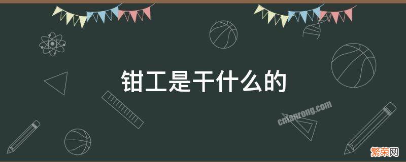 钳工是干什么的 钳工是做什么的工作内容