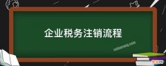 企业税务注销流程步骤 企业税务注销流程