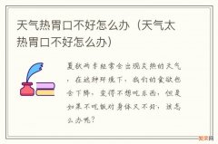 天气太热胃口不好怎么办 天气热胃口不好怎么办