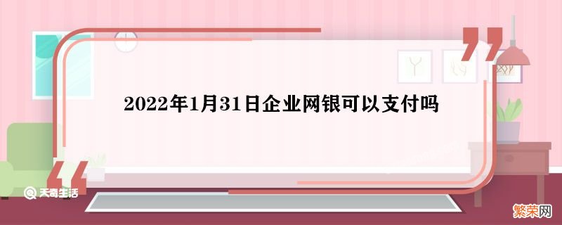 2022年1月31日企业网银可以支付吗 2022年1月31日企业网银能支付吗