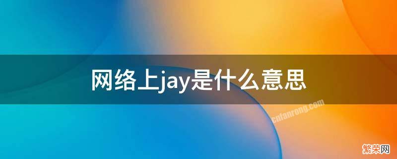 网络上jay是什么意思 jay是什么意思网络用语