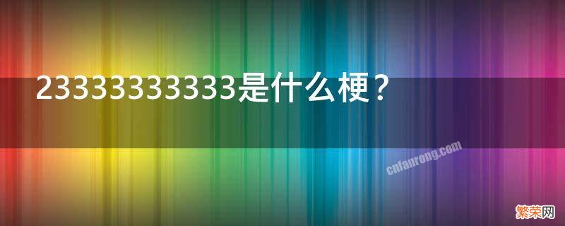 23333333333是什么梗？ 223333333是什么梗