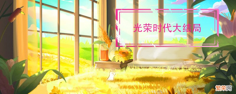 光荣时代大结局 光荣时代大结局剧情