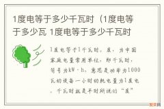 1度电等于多少瓦 1度电等于多少千瓦时 1度电等于多少千瓦时