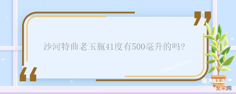 沙河特曲老玉瓶41度有500毫升的吗 沙河特曲老玉瓶41度多少毫升