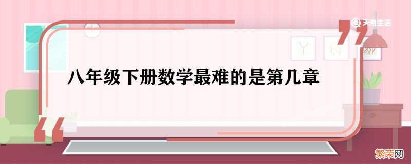 八年级下册数学最难的是第几章 八年级下册数学最难的是什么