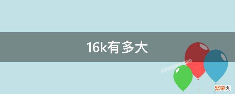 16k有多大 16k有多大是a4纸那么大吗