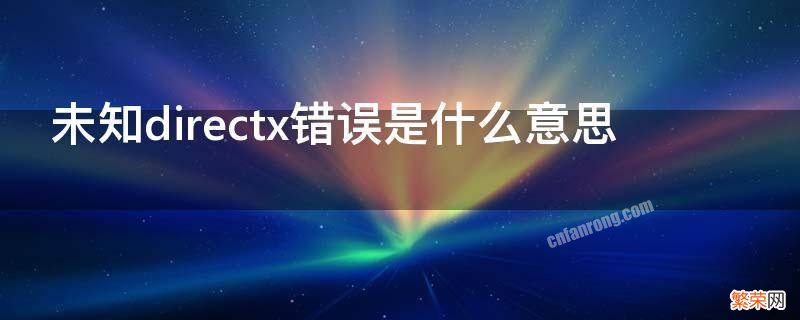 未知directx错误是什么意思 directx出错是什么意思