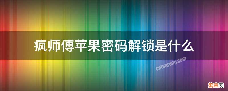 疯狂师傅苹果密码解锁app是真的吗 疯师傅苹果密码解锁是什么