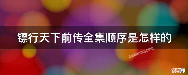 镖行天下前传剧情介绍 镖行天下前传全集顺序是怎样的