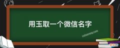 用玉起个微信名字 用玉取一个微信名字