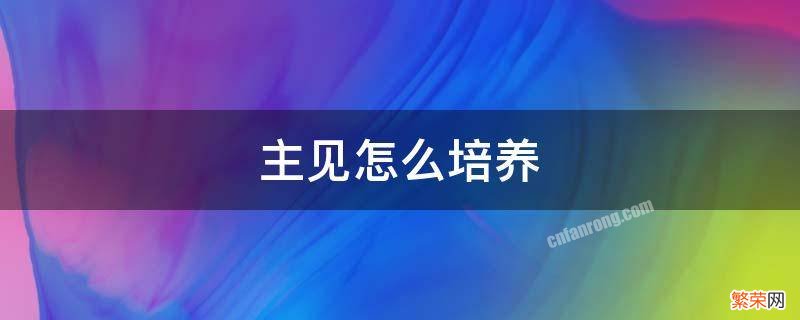 主见怎么培养 主见怎么培养影视