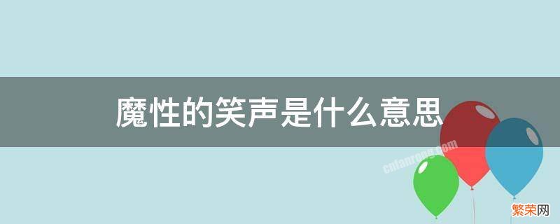 魔性的笑声是什么意思 魔性笑声怎么表达