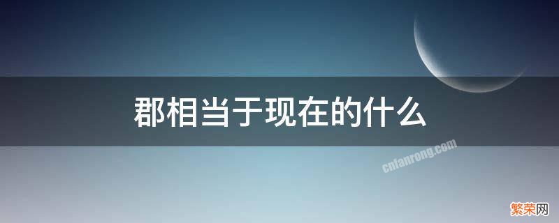 州和郡相当于现在的什么 郡相当于现在的什么