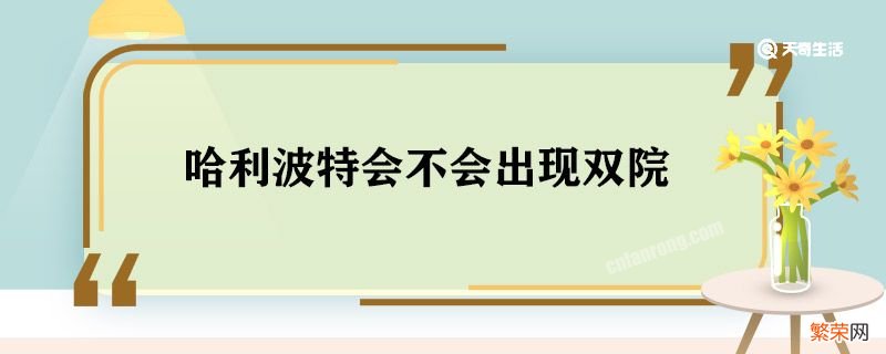 哈利波特会不会出现双院 哈利波特会出现双院吗