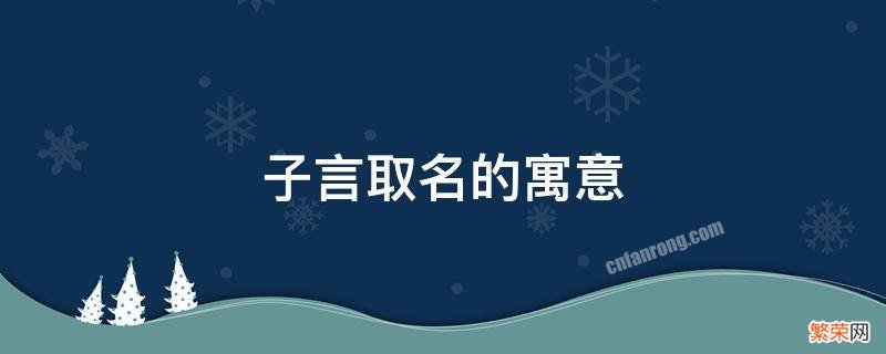 子言取名的寓意 子言取名的寓意出自古诗