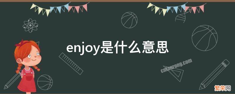 enjoy是什么意思 hopeyouenjoy是什么意思