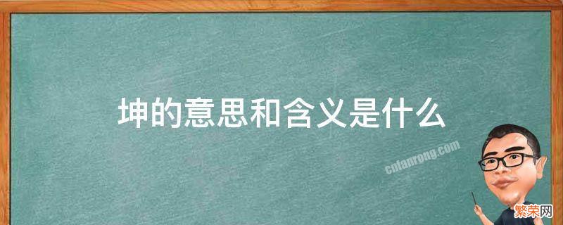 坤的意思和含义是什么 坤的意思和含义是什么坤