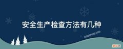 安全生产检查方法有几种 安全生产检查方法有几种形式