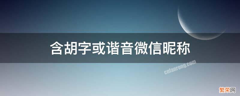 带胡字谐音的微信名字 含胡字或谐音微信昵称