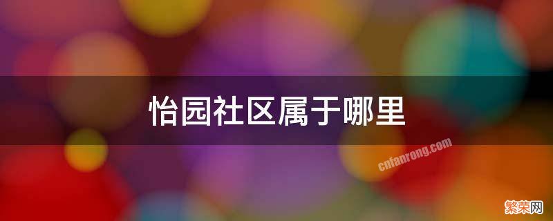 怡园街道社区 怡园社区属于哪里