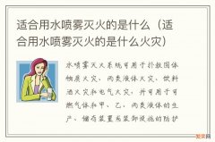 适合用水喷雾灭火的是什么火灾 适合用水喷雾灭火的是什么