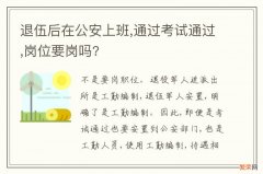 退伍后在公安上班,通过考试通过,岗位要岗吗?