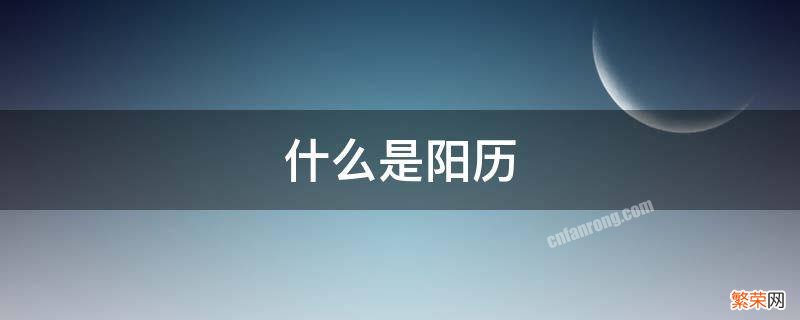 什么是阳历阴历农历 什么是阳历