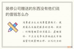 装修公司赠送的东西没有他们说的值钱怎么办