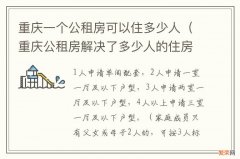 重庆公租房解决了多少人的住房问题 重庆一个公租房可以住多少人